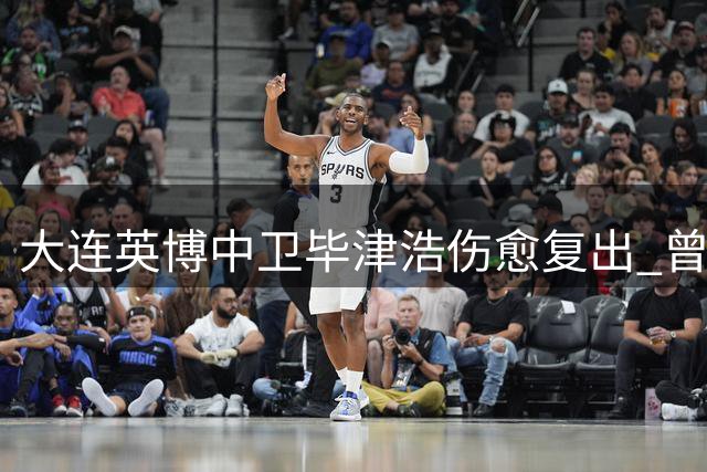 大连英博中卫毕津浩伤愈复出 曾效力沪鲁豪门显身手